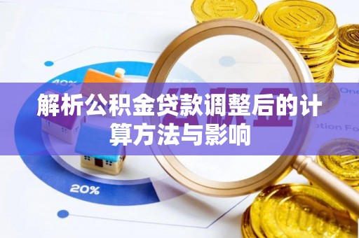 安丘解析公积金贷款调整后的计算方法与影响