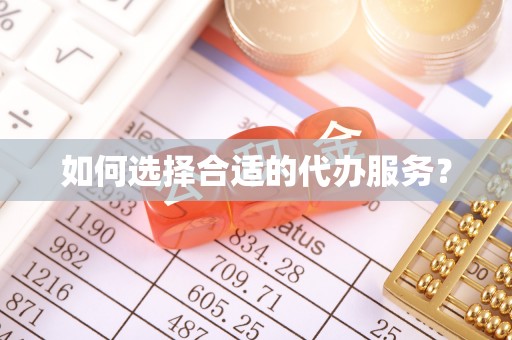 安丘如何选择合适的代办服务？