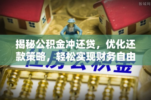 安丘揭秘公积金冲还贷，优化还款策略，轻松实现财务自由